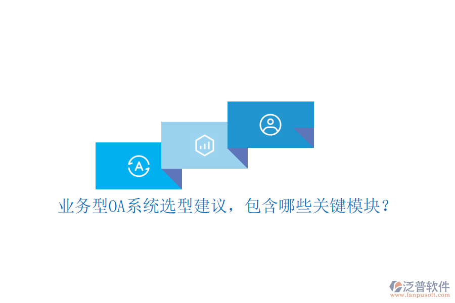 業(yè)務型OA系統(tǒng)選型建議，包含哪些關鍵模塊？