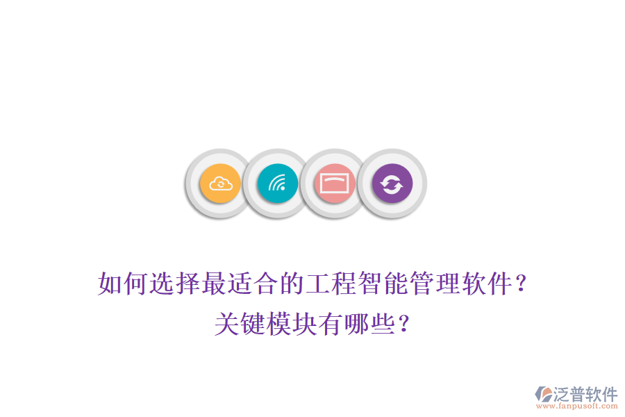 如何選擇最適合的工程智能管理軟件？關(guān)鍵模塊有哪些？