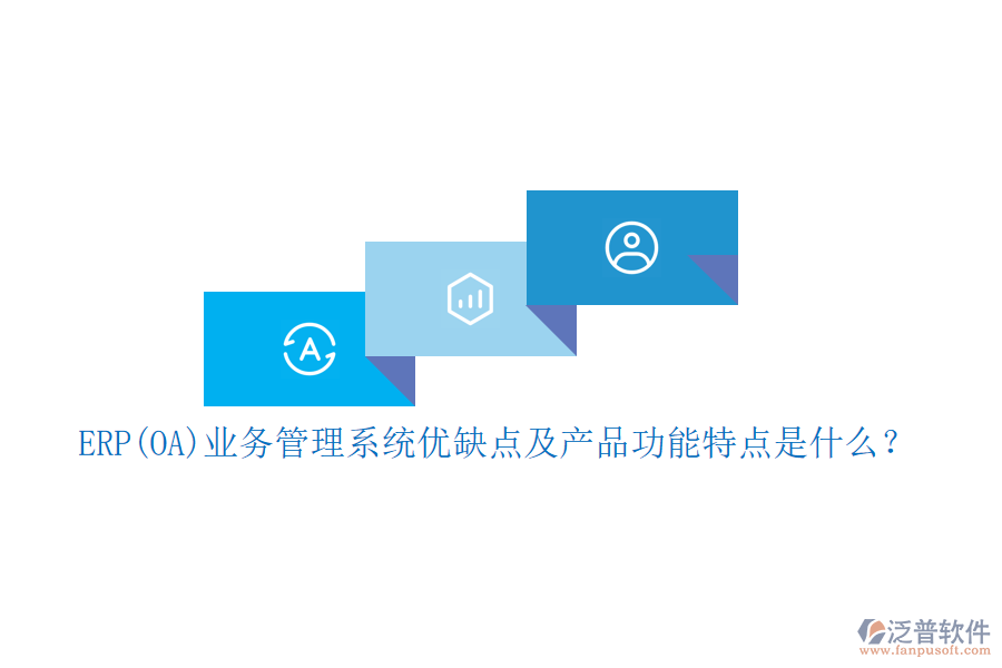 ERP(OA)業(yè)務(wù)管理系統(tǒng)優(yōu)缺點(diǎn)及產(chǎn)品功能特點(diǎn)是什么？