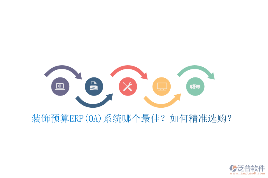 裝飾預(yù)算ERP(OA)系統(tǒng)哪個最佳？如何精準(zhǔn)選購？