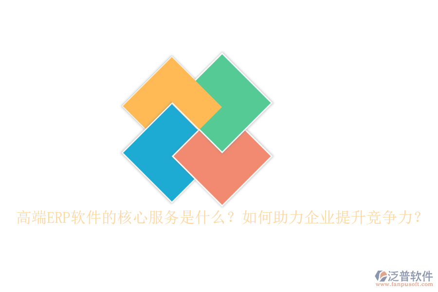 高端ERP軟件的核心服務(wù)是什么？如何助力企業(yè)提升競(jìng)爭(zhēng)力？