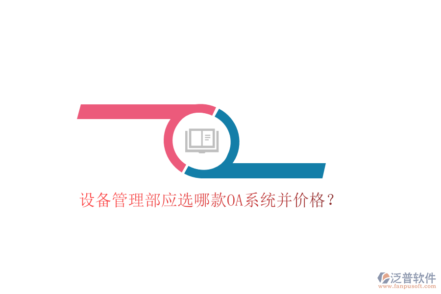  設(shè)備管理部應(yīng)選哪款OA系統(tǒng)并價(jià)格？