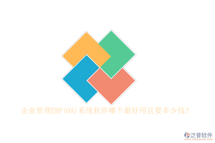 企業(yè)管理ERP(OA)系統(tǒng)軟件哪個最好用且要多少錢？