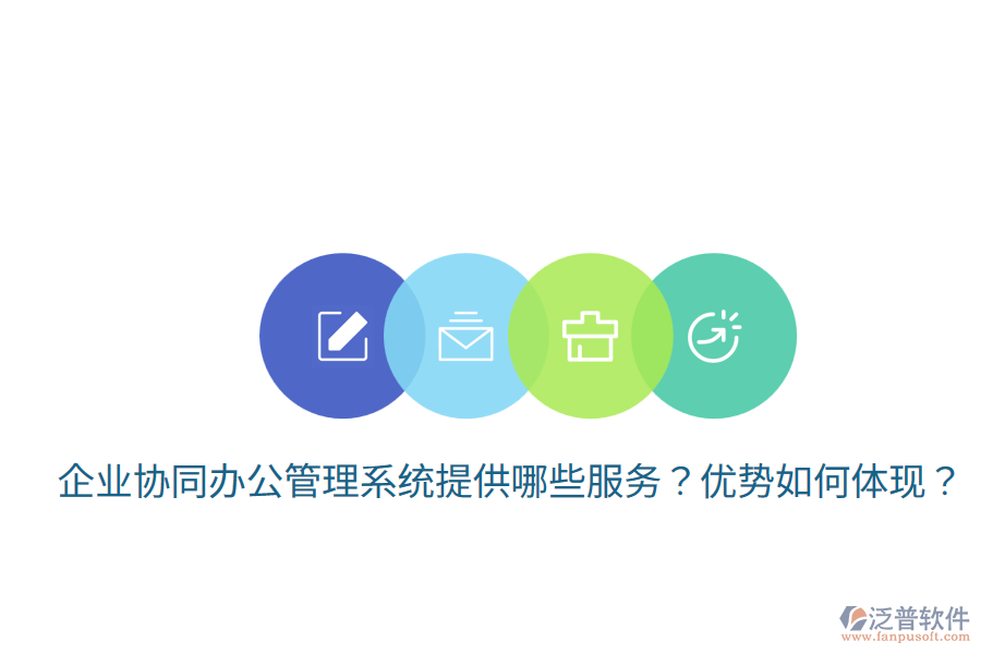  企業(yè)協(xié)同辦公管理系統(tǒng)提供哪些服務(wù)？優(yōu)勢如何體現(xiàn)？