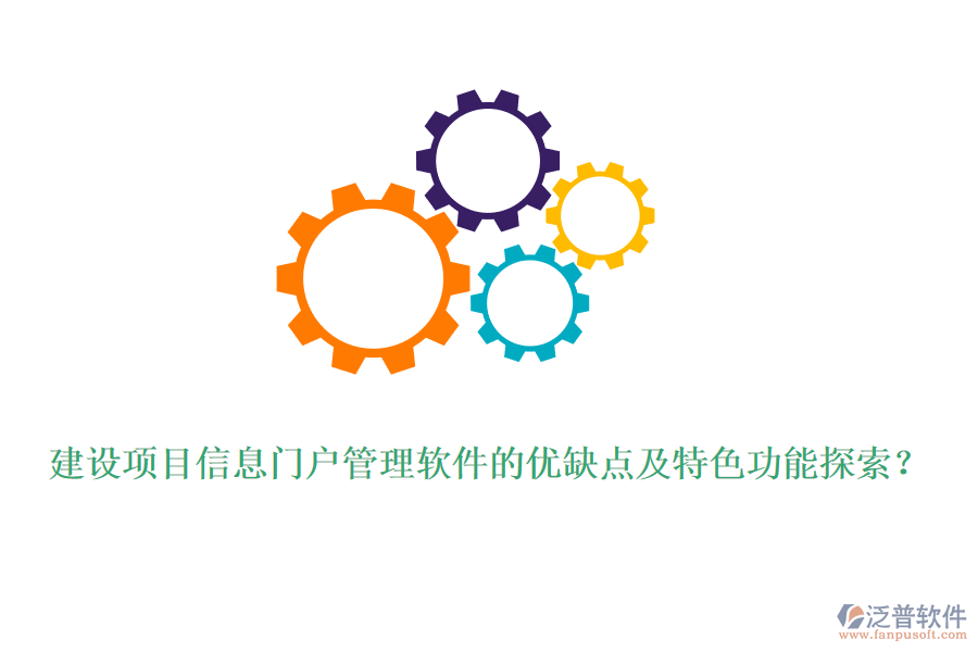 建設(shè)項目信息門戶管理軟件的優(yōu)缺點及特色功能探索？