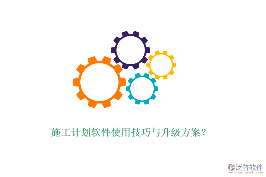 施工計(jì)劃軟件使用技巧與升級(jí)方案？