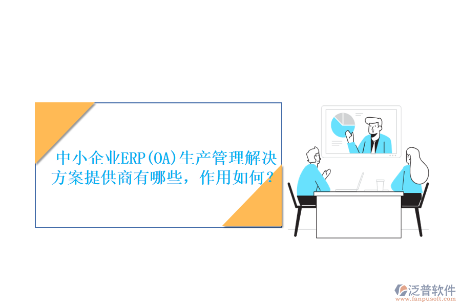 中小企業(yè)ERP(OA)生產(chǎn)管理解決方案提供商有哪些，作用如何？