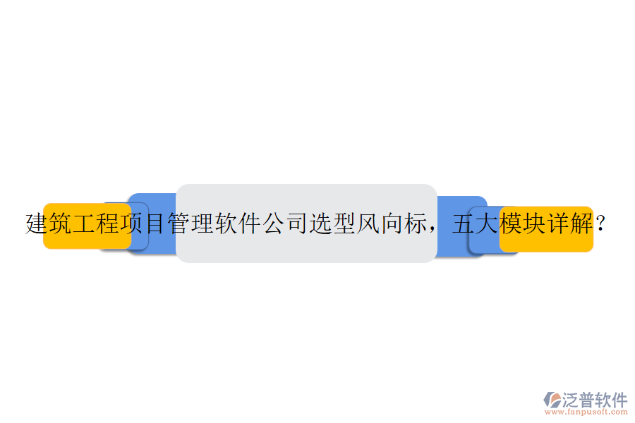 建筑工程項(xiàng)目管理軟件公司選型風(fēng)向標(biāo)，五大模塊詳解？