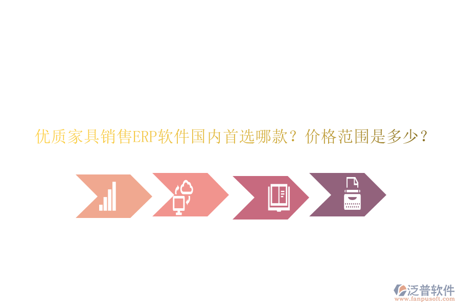 優(yōu)質(zhì)家具銷售ERP軟件國(guó)內(nèi)首選哪款？?jī)r(jià)格范圍是多少？