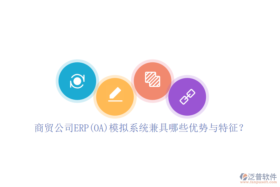 商貿(mào)公司ERP(OA)模擬系統(tǒng)兼具哪些優(yōu)勢與特征？