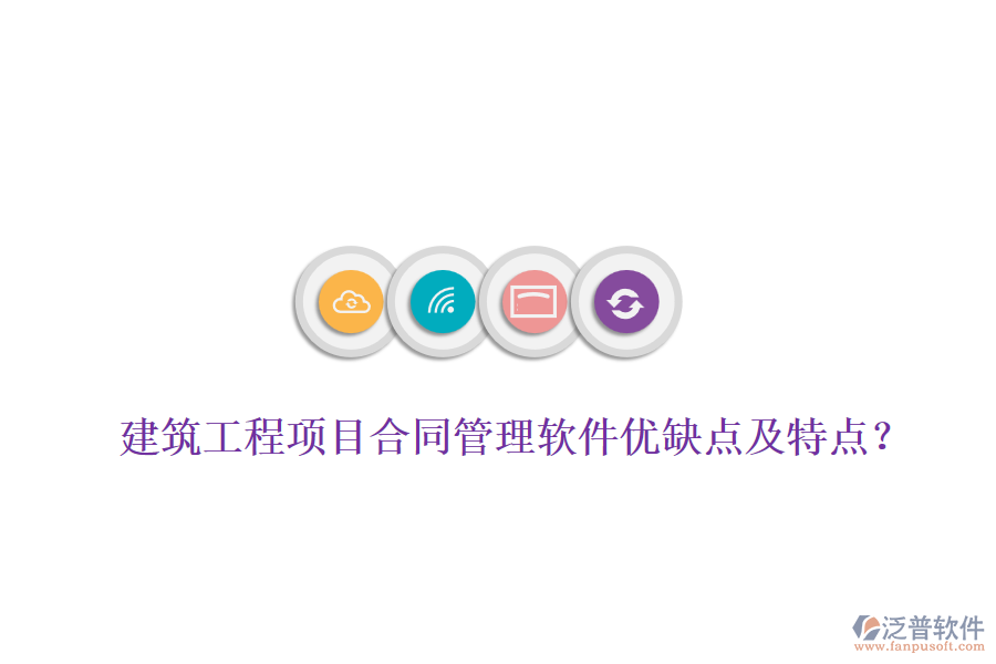 建筑工程項(xiàng)目合同管理軟件優(yōu)缺點(diǎn)及特點(diǎn)？