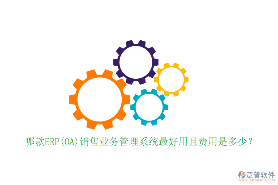 哪款ERP(OA)銷售業(yè)務(wù)管理系統(tǒng)最好用且費(fèi)用是多少？