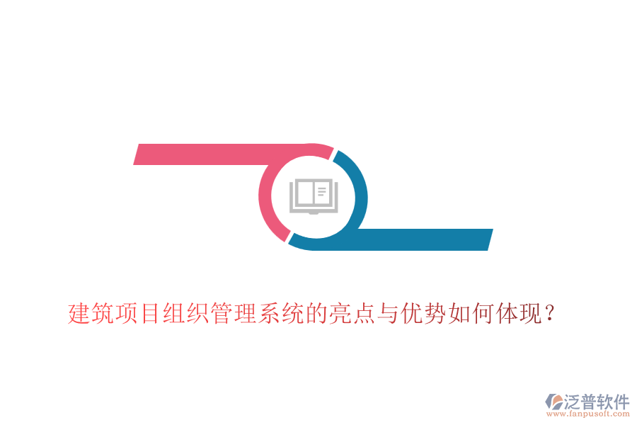 建筑項(xiàng)目組織管理系統(tǒng)的亮點(diǎn)與優(yōu)勢(shì)如何體現(xiàn)？