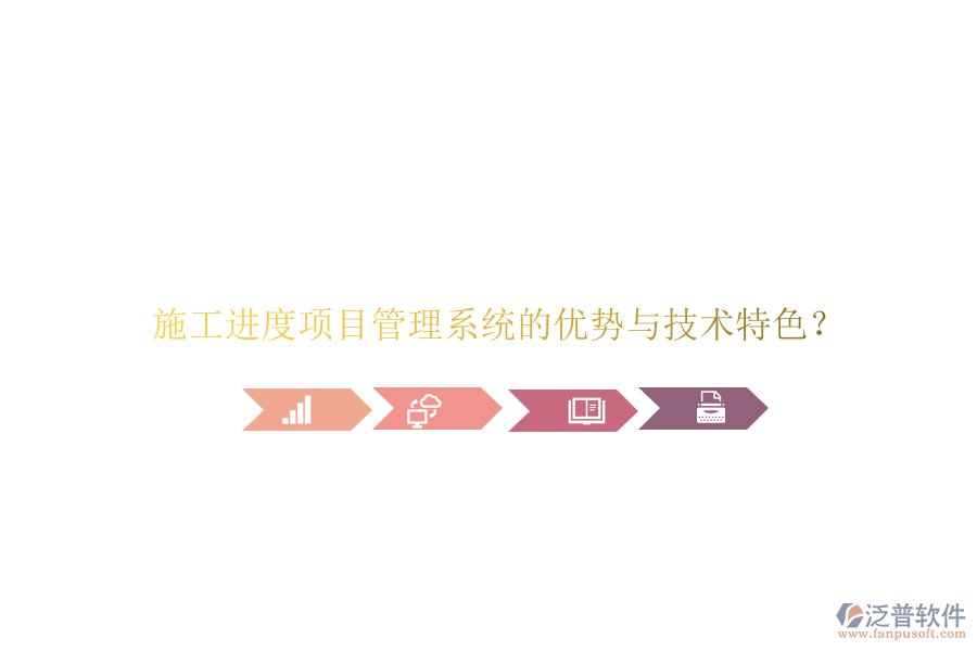施工進(jìn)度項(xiàng)目管理系統(tǒng)的優(yōu)勢與技術(shù)特色?