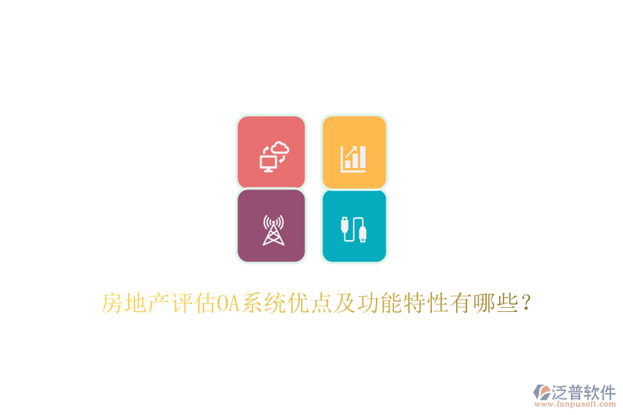  房地產(chǎn)評估OA系統(tǒng)優(yōu)點及功能特性有哪些？