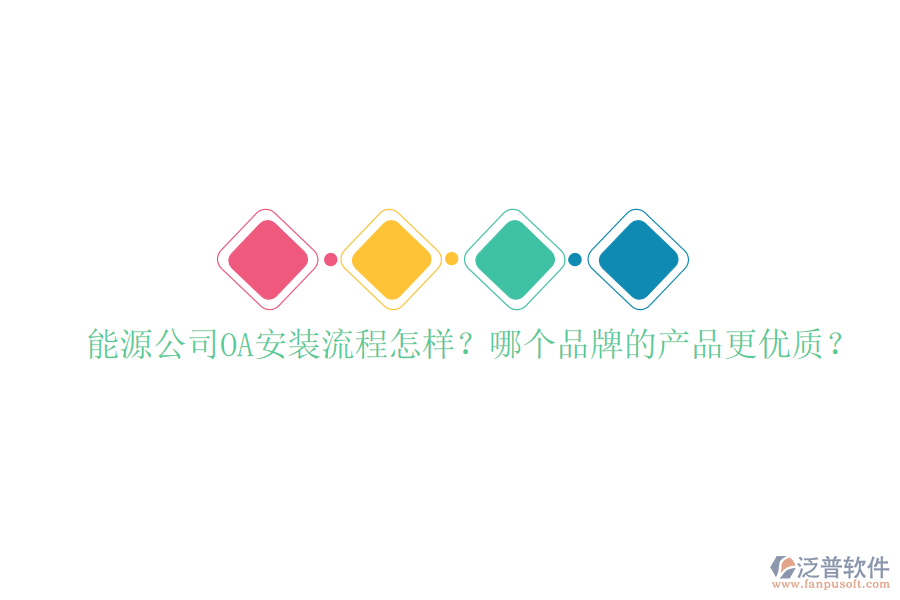  能源公司OA安裝流程怎樣？哪個(gè)品牌的產(chǎn)品更優(yōu)質(zhì)？