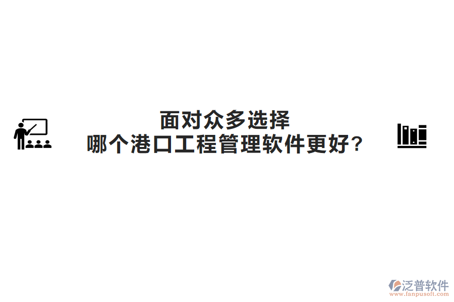 面對(duì)眾多選擇，哪個(gè)港口工程管理軟件更好?
