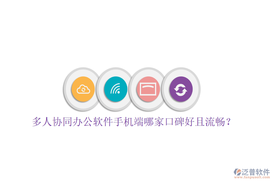  多人協(xié)同辦公軟件手機(jī)端哪家口碑好且流暢？