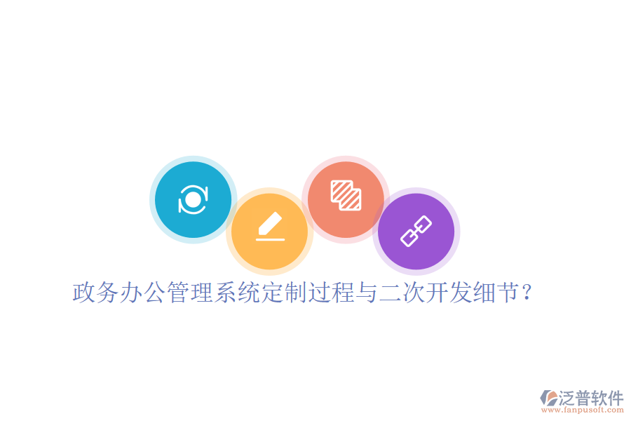  政務(wù)辦公管理系統(tǒng)定制過(guò)程與二次開(kāi)發(fā)細(xì)節(jié)？