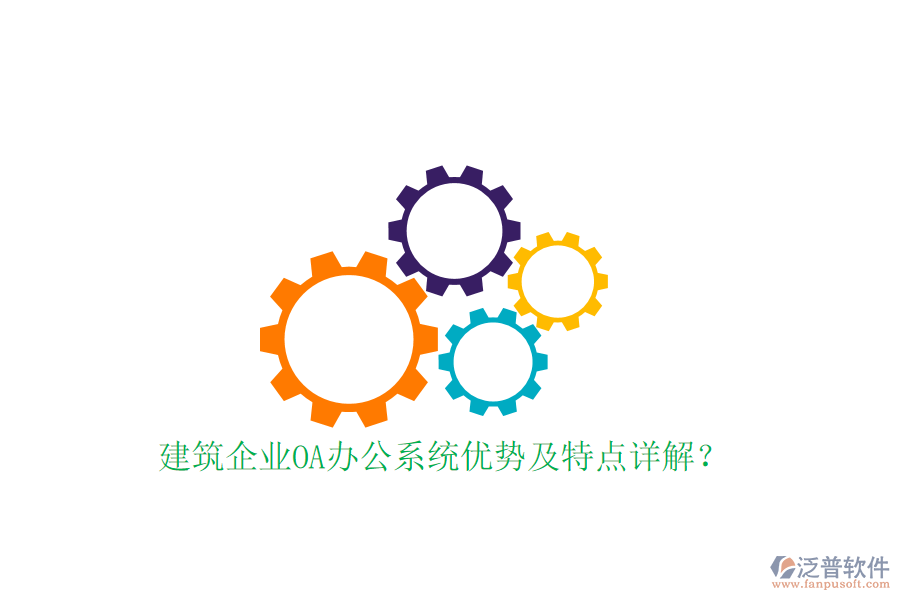  建筑企業(yè)OA辦公系統(tǒng)優(yōu)勢及特點(diǎn)詳解？