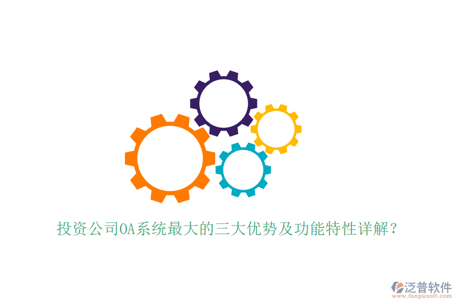  投資公司OA系統(tǒng)最大的三大優(yōu)勢及功能特性詳解？