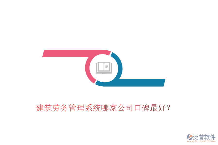 建筑勞務(wù)管理系統(tǒng)哪家公司口碑最好？