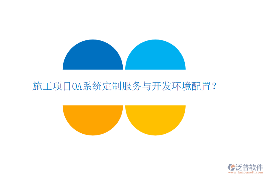  施工項目OA系統(tǒng)定制服務(wù)與開發(fā)環(huán)境配置？
