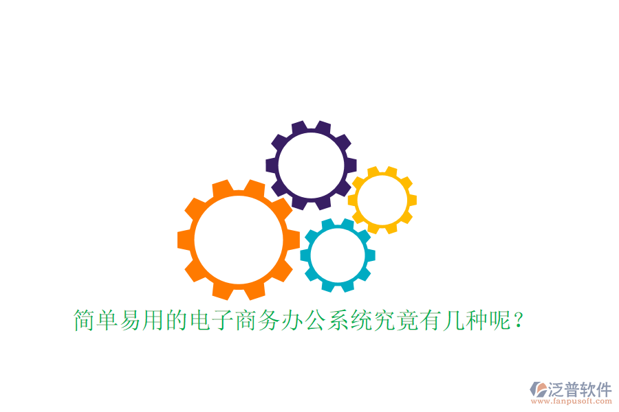  簡(jiǎn)單易用的電子商務(wù)辦公系統(tǒng)究竟有幾種呢？