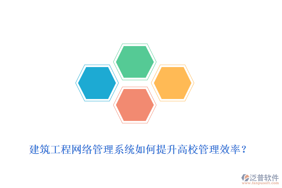 建筑工程網(wǎng)絡(luò)管理系統(tǒng)如何提升高校管理效率？