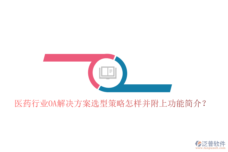  醫(yī)藥行業(yè)OA解決方案選型策略怎樣并附上功能簡介？