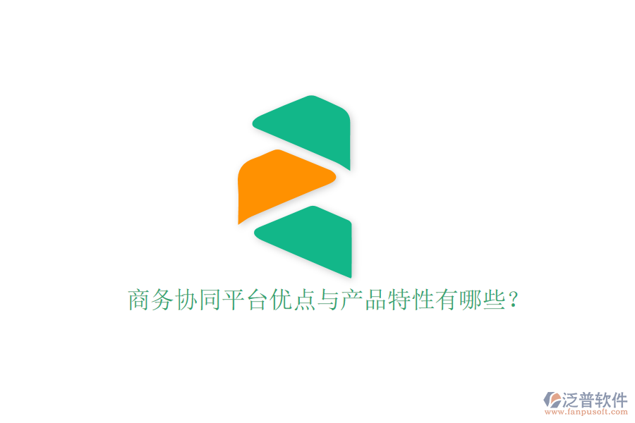  商務(wù)協(xié)同平臺優(yōu)點與產(chǎn)品特性有哪些？