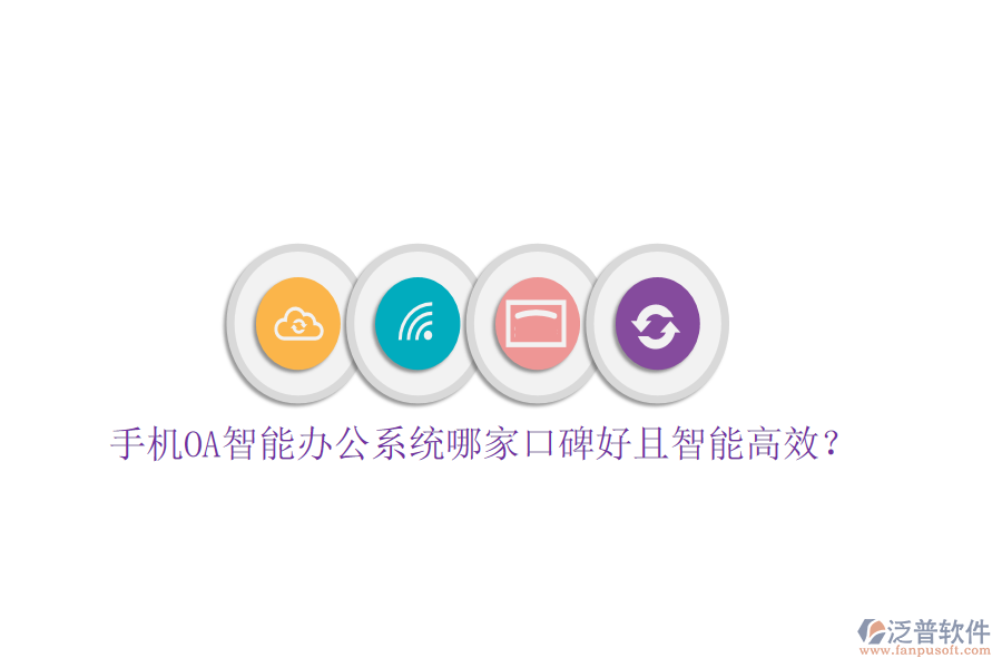  手機(jī)OA智能辦公系統(tǒng)哪家口碑好且智能高效？