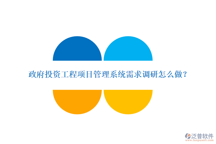 政府投資工程項(xiàng)目管理系統(tǒng)需求調(diào)研怎么做？