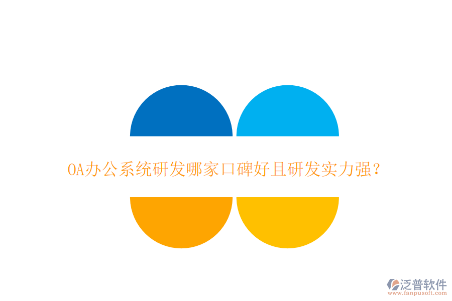  OA辦公系統(tǒng)研發(fā)哪家口碑好且研發(fā)實力強？