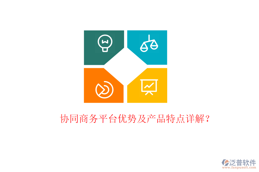  協同商務平臺優(yōu)勢及產品特點詳解？