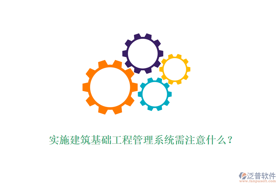 實施建筑基礎(chǔ)工程管理系統(tǒng)需注意什么？