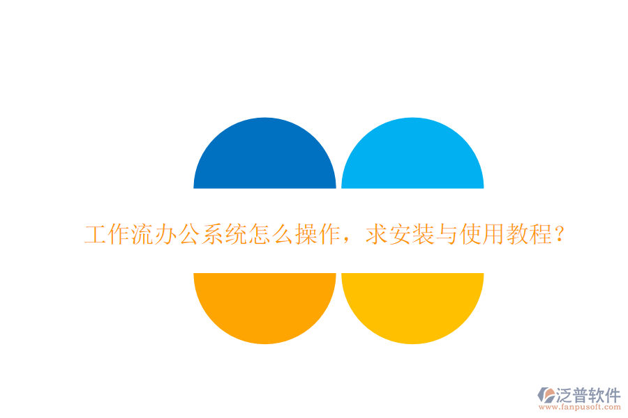  工作流辦公系統(tǒng)怎么操作，求安裝與使用教程？