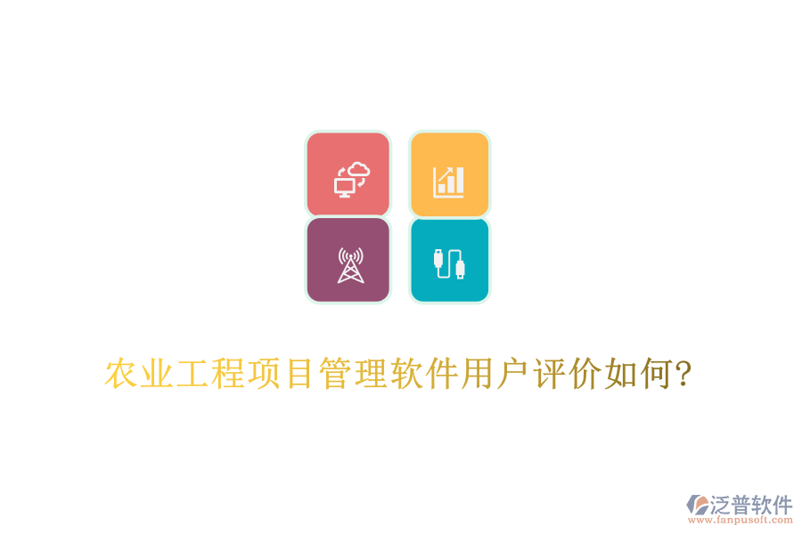農(nóng)業(yè)工程項目管理軟件用戶評價如何?