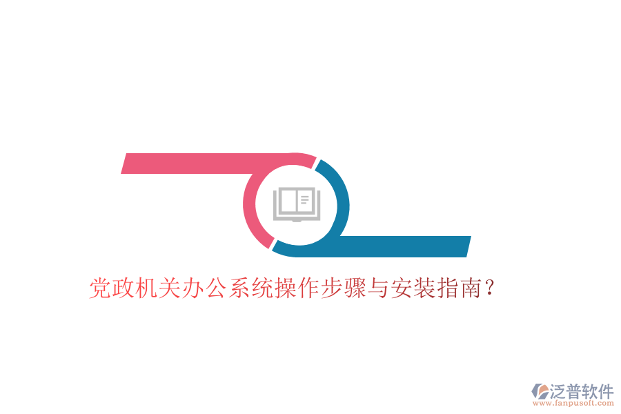  黨政機關(guān)辦公系統(tǒng)操作步驟與安裝指南？