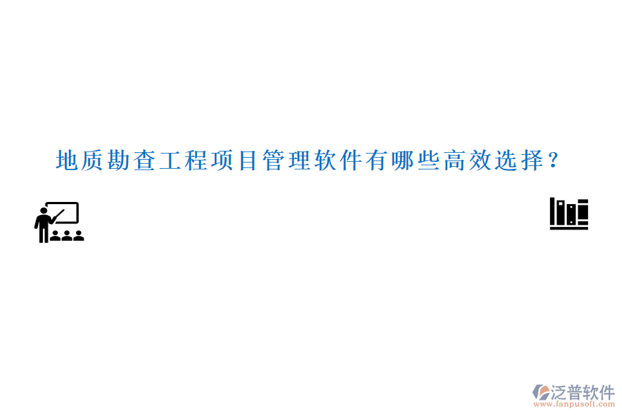 地質(zhì)勘查工程項目管理軟件有哪些高效選擇？