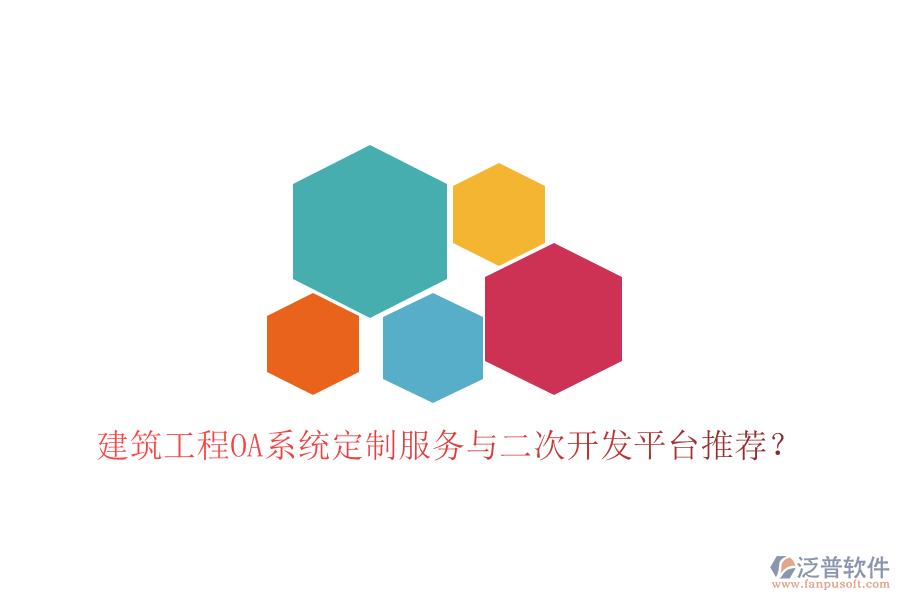  建筑工程OA系統(tǒng)定制服務(wù)與二次開發(fā)平臺推薦？
