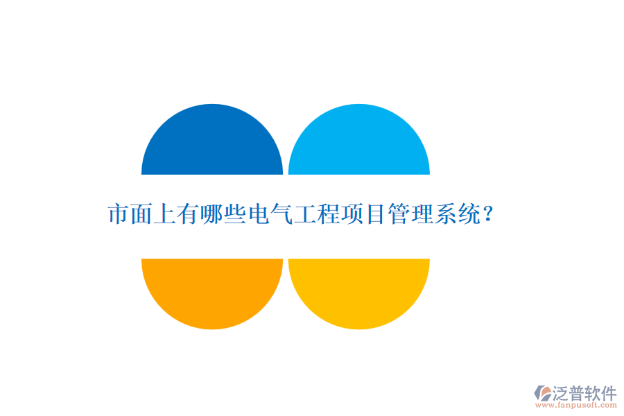 市面上有哪些電氣工程項目管理系統(tǒng)？