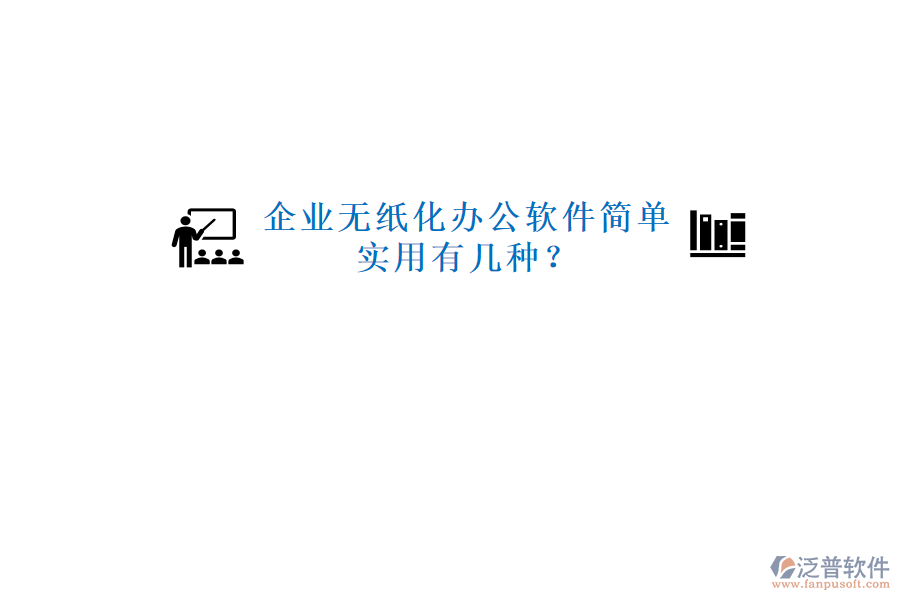  企業(yè)無紙化辦公軟件簡單實用有幾種？