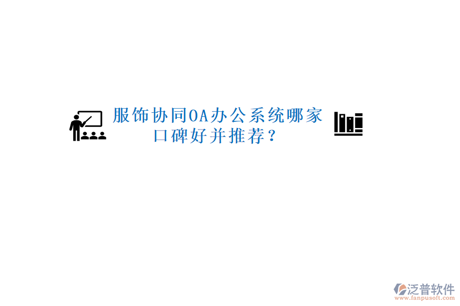  服飾協(xié)同OA辦公系統(tǒng)哪家口碑好并推薦？