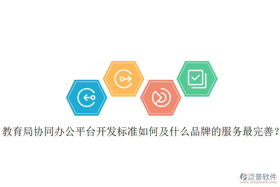  教育局協(xié)同辦公平臺開發(fā)標(biāo)準(zhǔn)如何及什么品牌的服務(wù)最完善？