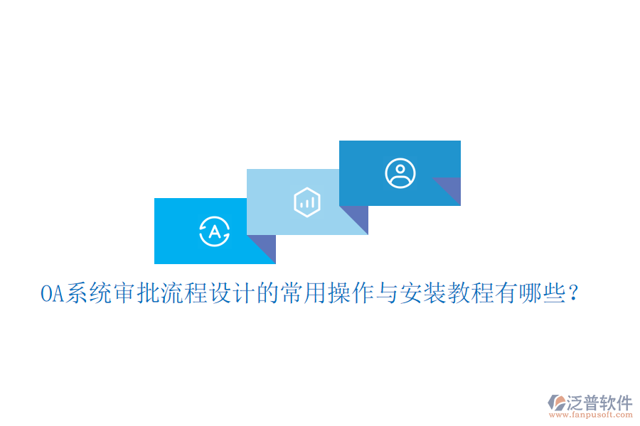  OA系統(tǒng)審批流程設(shè)計(jì)的常用操作與安裝教程有哪些？