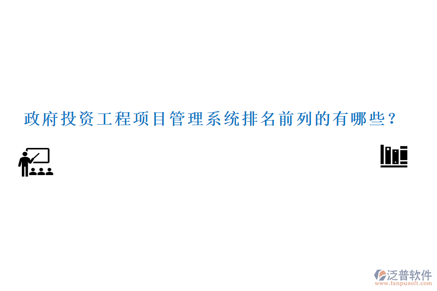 政府投資工程項目管理系統(tǒng)排名前列的有哪些？