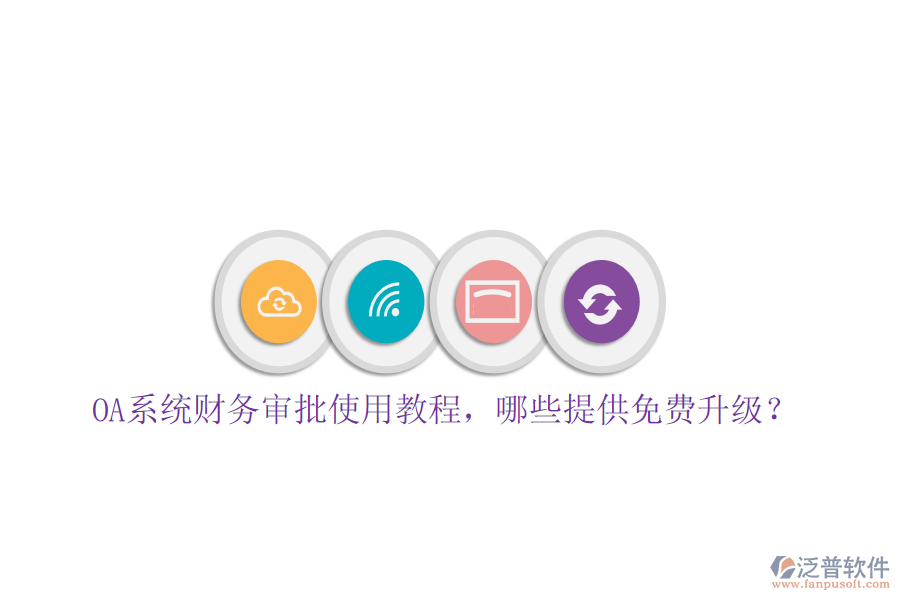  OA系統(tǒng)財(cái)務(wù)審批使用教程，哪些提供免費(fèi)升級(jí)？