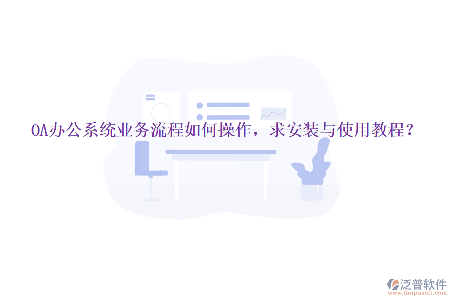  OA辦公系統(tǒng)業(yè)務(wù)流程如何操作，求安裝與使用教程？