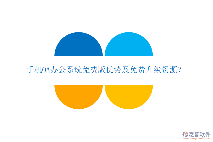  手機(jī)OA辦公系統(tǒng)免費(fèi)版優(yōu)勢及免費(fèi)升級資源？